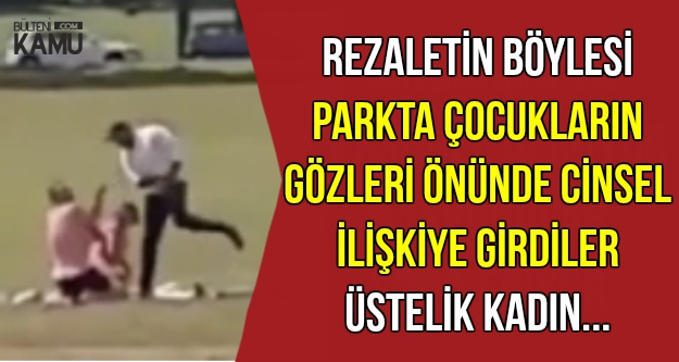 parkta herkesin gozu onunde iliskiye girdiler ustelik