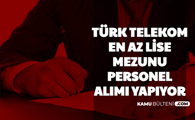 Basvuru Basladi Turk Telekom En Az Lise Mezunu Personel Alimi Yapiyor